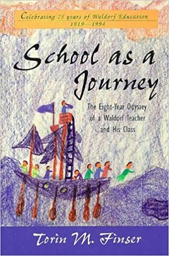 School as a Journey : The Eight Year Odyssey of a Waldorf Teacher and His Class